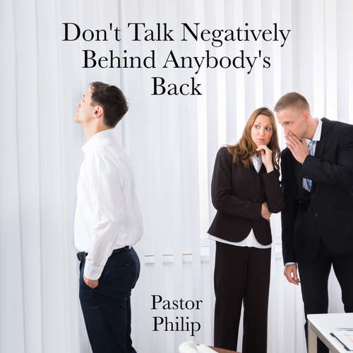 Audiobook Don't Talk Negatively Behind Anybody's Back - Pastor Philip - Pastor Philip
