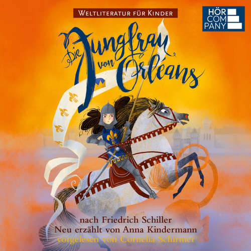 Hoerbuch Die Jungfrau von Orleans - nach Friedrich Schiller. Weltliteratur für Kinder - Anna Kindermann - Cornelia Schirmer