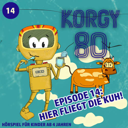 Hoerbuch Korgy 80, Episode 14: Hier fliegt die Kuh! - Thomas Bleskin - Thomas Bleskin u.a.