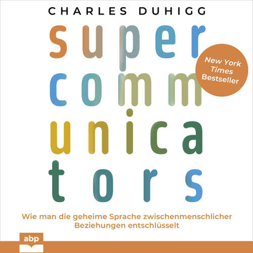 Hoerbuch Supercommunicators - Wie man die geheime Sprache zwischenmenschlicher Beziehungen entschlüsselt - Charles Duhigg - Rob Hackemesser