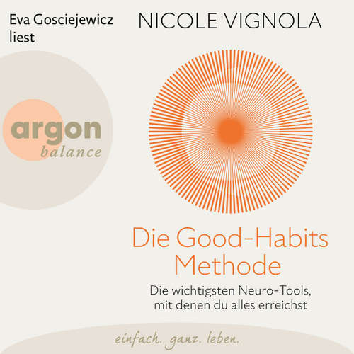 Hoerbuch Die Good-Habits-Methode - Die wichtigsten Neuro-Tools, mit denen du alles erreichst - Nicole Vignola - Eva Gosciejewicz