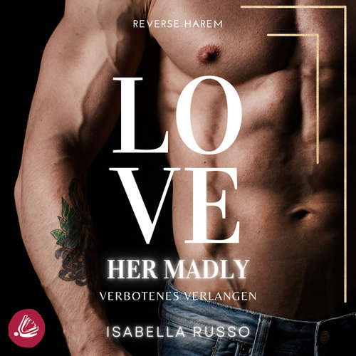 Hoerbuch Love Her Madly (Reverse Harem): Verbotenes Verlangen - Isabella Russo - Franziska Buchwald