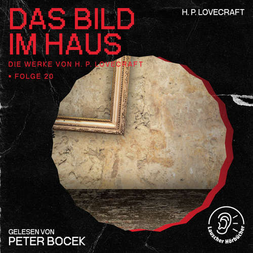 Hoerbuch Das Bild im Haus (Die Werke von H. P. Lovecraft, Folge 20) - H. P. Lovecraft - Peter Bocek