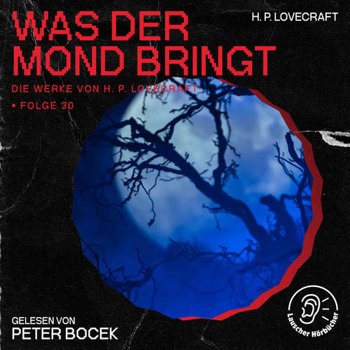 Hoerbuch Was der Mond bringt (Die Werke von H. P. Lovecraft, Folge 30) - H. P. Lovecraft - Peter Bocek