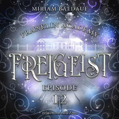Hoerbuch Franklin Academy, Episode 12 - Freigeist - Miriam Baldauf - Julia Ernst