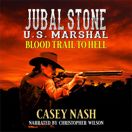 Audiobook Jubal Stone: U.S. Marshal: Blood Trail To Hell: A Western Adventure Novel - Casey Nash - Christopher Wilson