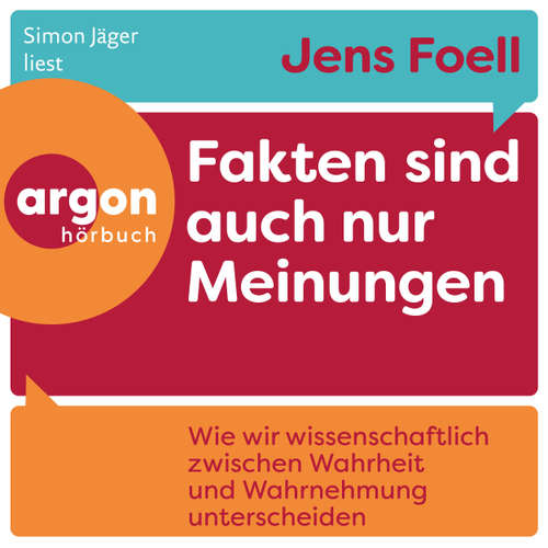 Hoerbuch Fakten sind auch nur Meinungen - Wie wir wissenschaftlich zwischen Wahrheit und Wahrnehmung unterscheiden - Dr. Jens Foell - Simon Jäger
