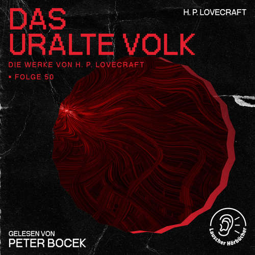 Hoerbuch Das uralte Volk (Die Werke von H. P. Lovecraft, Folge 50) - H. P. Lovecraft - Peter Bocek