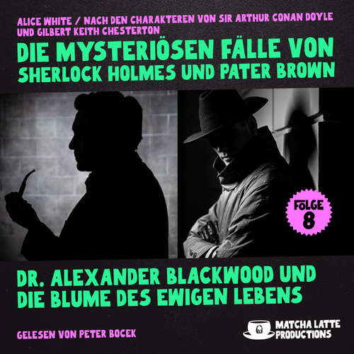 Hoerbuch Dr. Alexander Blackwood und die Blume des ewigen Lebens (Die mysteriösen Fälle von Sherlock Holmes und Pater Brown, Folge 8) - Sir Arthur Conan Doyle - Peter Bocek