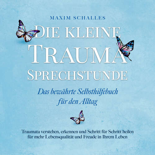 Hoerbuch Die kleine Trauma Sprechstunde - Das bewährte Selbsthilfebuch für den Alltag: Traumata verstehen, erkennen und Schritt für Schritt heilen für mehr Lebensqualität und Freude in Ihrem Leben - Maxim Schalles - Tonja Arina Gold