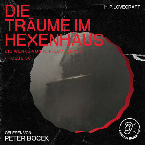 Hoerbuch Die Träume im Hexenhaus (Die Werke von H. P. Lovecraft, Folge 58) - H. P. Lovecraft - Peter Bocek
