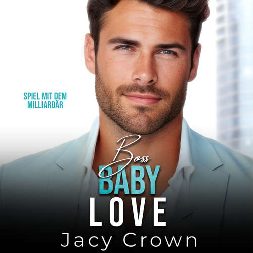 Hoerbuch Boss Baby Love: Spiel mit dem Milliardär (Unexpected Love Stories 7) - Jacy Crown - Nicole Baumann