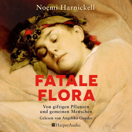 Hoerbuch Fatale Flora. Von giftigen Pflanzen und gemeinen Menschen - Noemi Harnickell - Angelika Osusko