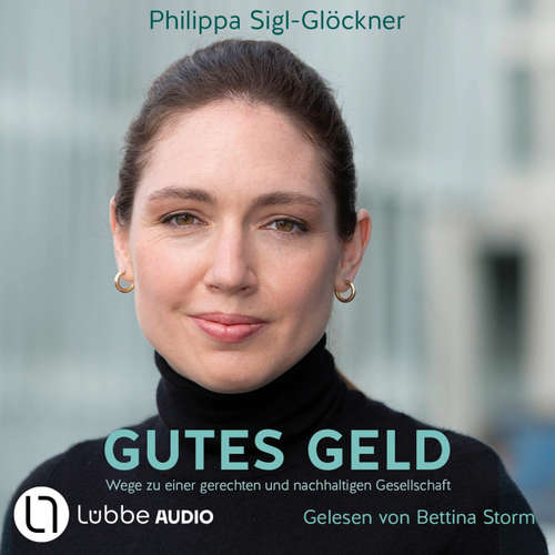 Hoerbuch Gutes Geld - Wege zu einer gerechten und nachhaltigen Gesellschaft - Philippa Sigl-Glöckner - Bettina Storm