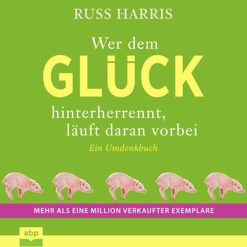 Hoerbuch Wer dem Glück hinterherrennt, läuft daran vorbei - Ein Umdenkbuch. Komplett aktualisierte und erweiterte Ausgabe - Russ Harris - Uwe Thoma