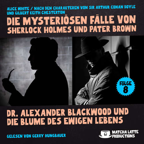 Hoerbuch Dr. Alexander Blackwood und die Blume des ewigen Lebens (Die mysteriösen Fälle von Sherlock Holmes und Pater Brown, Folge 8) - Sir Arthur Conan Doyle - Gerry Hungbauer