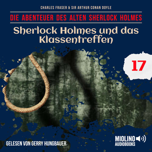 Hoerbuch Sherlock Holmes und das Klassentreffen (Die Abenteuer des alten Sherlock Holmes, Folge 17) - Sir Arthur Conan Doyle - Gerry Hungbauer