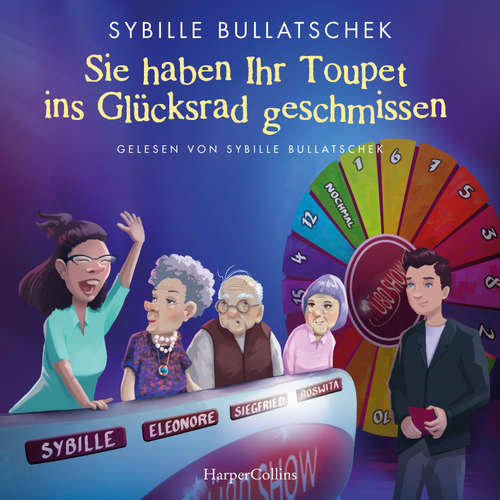 Hoerbuch Sie haben Ihr Toupet ins Glücksrad geschmissen - Sybille Bullatschek - Sybille Bullatschek