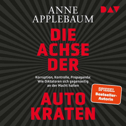 Hoerbuch Die Achse der Autokraten. Korruption, Kontrolle, Propaganda: Wie Diktatoren sich gegenseitig an der Macht halten - Anne Applebaum - Sandra Voss