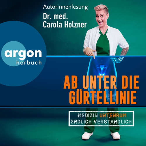 Hoerbuch Ab unter die Gürtellinie - Medizin untenrum endlich verständlich - Dr. med. Carola Holzner - Dr. med. Carola Holzner
