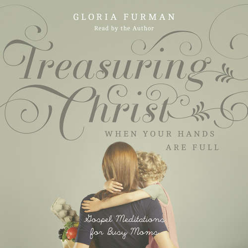 Audiobook Treasuring Christ When Your Hands Are Full - Gloria Furman - Gloria Furman