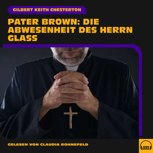 Hoerbuch Pater Brown: Die Abwesenheit des Herrn Glaß - Gilbert Keith Chesterton - Claudia Rohnefeld