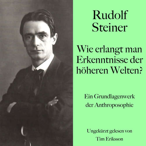 Hoerbuch Rudolf Steiner: Wie erlangt man Erkenntnisse der höheren Welten? - Rudolf Steiner - Tim Eriksson