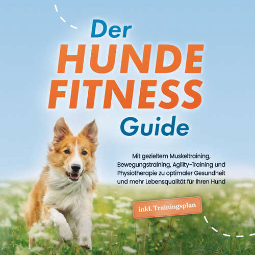 Hoerbuch Der Hundefitness Guide: Mit gezieltem Muskeltraining, Bewegungstraining, Agility-Training und Physiotherapie zu optimaler Gesundheit und mehr Lebensqualität für Ihren Hund - inkl. Trainingsplan - Jens Kortlang - Tobias Pilarski