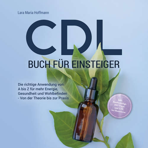 Hoerbuch CDL Buch für Einsteiger: Die richtige Anwendung von A bis Z für mehr Energie, Gesundheit und Wohlbefinden - Von der Theorie bis zur Praxis - inkl. Studienbelege, DIY Tipps und CDL bei Haustieren - Lara Maria Hoffmann - Mona Kosbahn