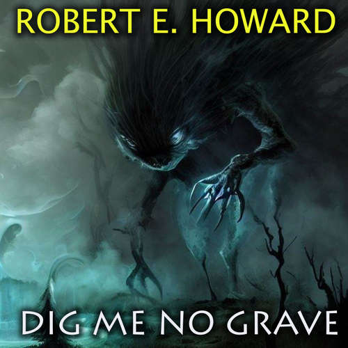 Audiobook Dig Me No Grave - Robert E. Howard - Mark Bowen