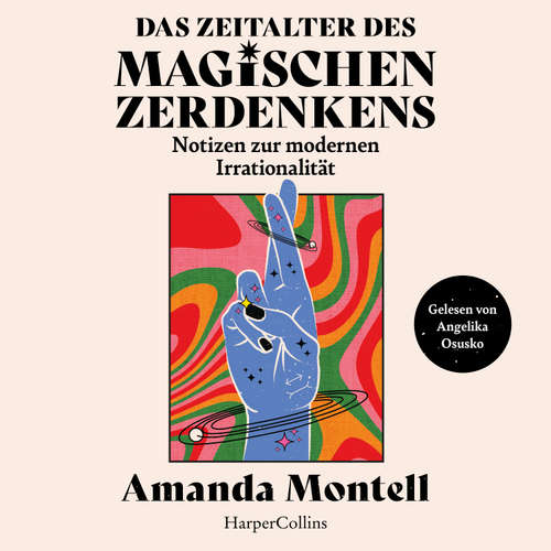Hoerbuch Das Zeitalter des magischen Zerdenkens. Notizen zur modernen Irrationalität - Amanda Montell - Angelika Osusko
