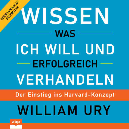 Hoerbuch Wissen was ich will und erfolgreich verhandeln - Der Einstieg ins Harvard-Konzept - William Ury - Carsten Wilhelm