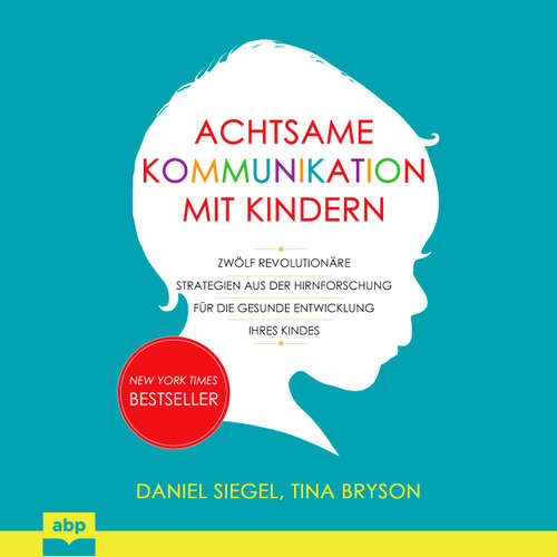 Hoerbuch Achtsame Kommunikation mit Kindern - Zwölf revolutionäre Strategien aus der Hirnforschung für die gesunde Entwicklung Ihres Kindes - Daniel J. Siegel - Dominic Kolb