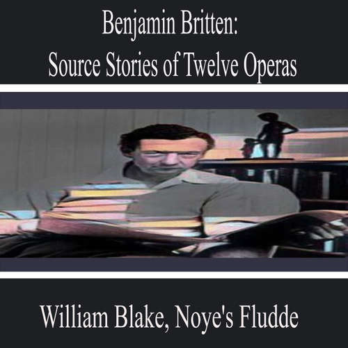 Audiobook Benjamin Britten: Source Stories of Twelve Operas - Noye's Fludde - Liam Johnson