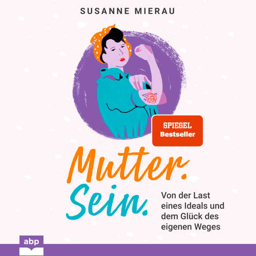 Hoerbuch Mutter. Sein. - Von der Last eines Ideals und dem Glück des eigenen Weges - Susanne Mierau - Anja Taborsky