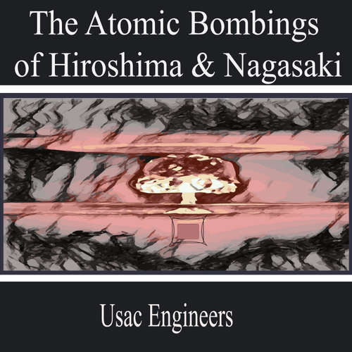 Audiobook The Atomic Bombings of Hiroshima & Nagasaki - Usac Engineers - Nathan Ortiz