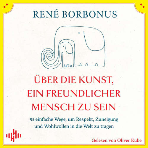 Hoerbuch Über die Kunst, ein freundlicher Mensch zu sein - René Borbonus - Oliver Kube