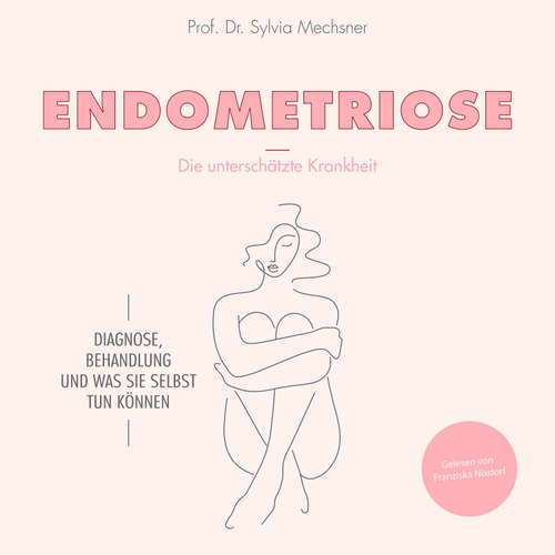 Hoerbuch Endometriose - Die unterschätzte Krankheit - Prof. Dr. med. Sylvia Mechsner - Franziska Nixdorf