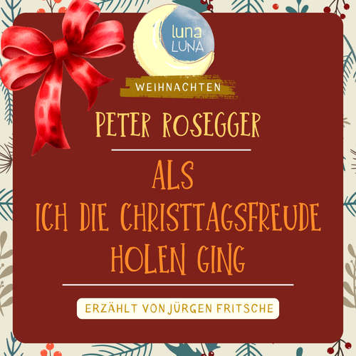 Hoerbuch Peter Rosegger: Als ich die Christtagsfreude holen ging - Peter Rosegger - Jürgen Fritsche