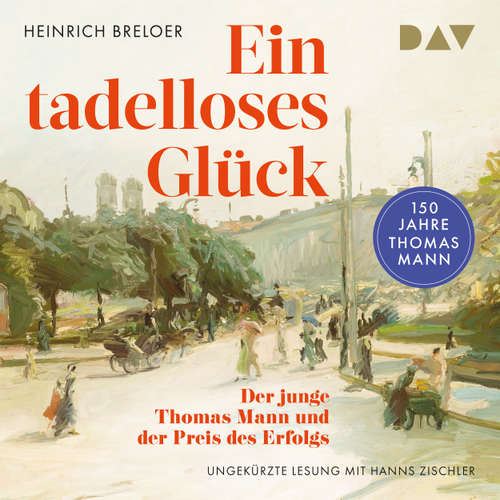 Hoerbuch Ein tadelloses Glück. Der junge Thomas Mann und der Preis des Erfolgs - 150 Jahre Thomas Mann - Heinrich Breloer - Hanns Zischler
