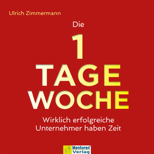 Hoerbuch Die 1-Tage-Woche - Wirklich erfolgreiche Unternehmer haben Zeit - Ulrich Zimmermann - Ulrich Zimmermann