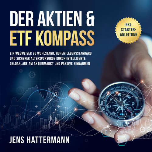 Hoerbuch Der Aktien & ETF Kompass: Ein Wegweiser zu Wohlstand, hohem Lebensstandard und sicherer Altersvorsorge durch intelligente Geldanlage am Aktienmarkt und passive Einnahmen - inkl. Starter-Anleitung - Jens Hattermann - Maximilian-Sean Weber