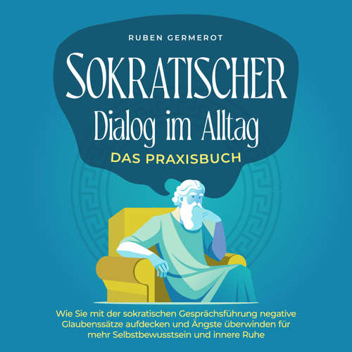 Hoerbuch Sokratischer Dialog im Alltag - Das Praxisbuch: Wie Sie mit der sokratischen Gesprächsführung negative Glaubenssätze aufdecken und Ängste überwinden für mehr Selbstbewusstsein und innere Ruhe - Ruben Germerot - Patrick Twinem