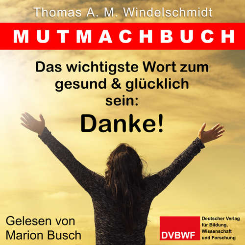 Hoerbuch Das wichtigste Wort zum gesund & glücklich sein: Danke! - Thomas A. M. Windelschmidt - Marion Busch