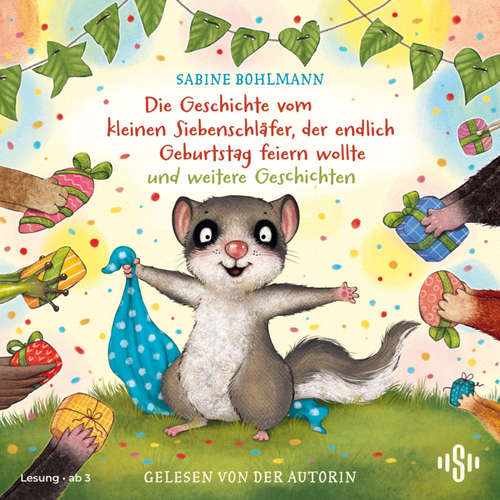 Hoerbuch Der kleine Siebenschläfer: Die Geschichte vom kleinen Siebenschläfer, der endlich Geburtstag feiern wollte und weitere Geschichten - Sabine Bohlmann - Sabine Bohlmann