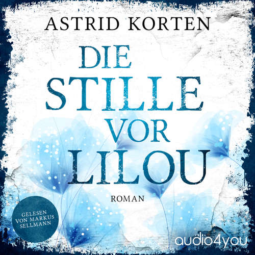 Hoerbuch Die Stille vor Lilou - Astrid Korten - Markus Sellmann