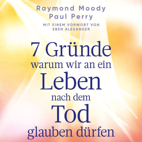 Hoerbuch 7 Gründe, warum wir an ein Leben nach dem Tod glauben dürfen - Raymond Moody - Sebastian Dunkelberg