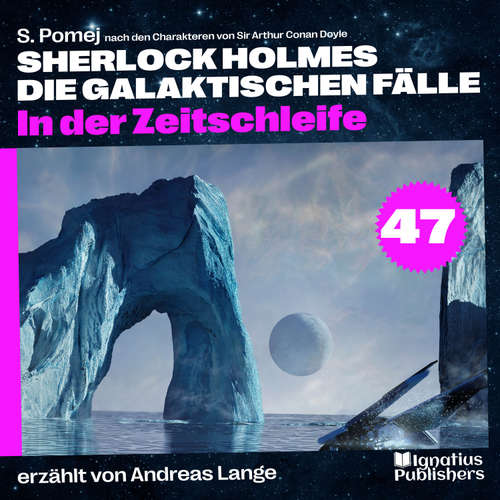Hoerbuch In der Zeitschleife (Sherlock Holmes - Die galaktischen Fälle, Folge 47) - Sir Arthur Conan Doyle - Andreas Lange