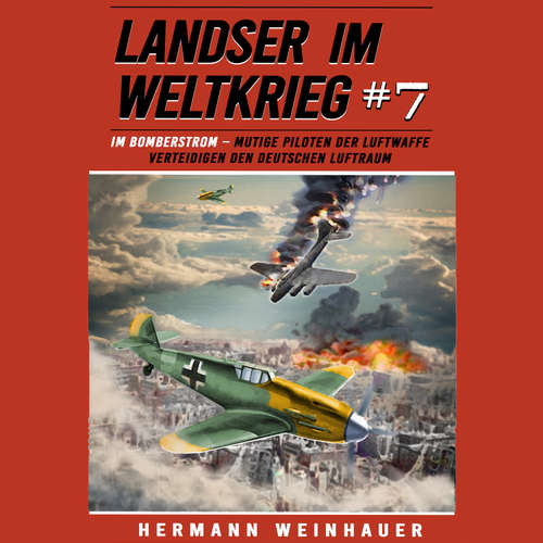 Hoerbuch Landser im Weltkrieg 7: Im Bomberstrom – Mutige Piloten der Luftwaffe verteidigen den deutschen Luftraum (Landser im Weltkrieg – Erlebnisberichte in Romanheft-Länge) - Hermann Weinhauer - Freerk Reeder