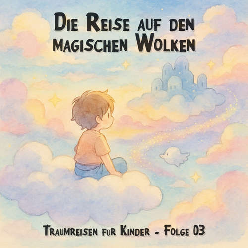 Hoerbuch Traumreisen für Kinder, Folge 3: Die Reise auf den magischen Wolken - Claudia Schröder - Synthesized Voice - Female